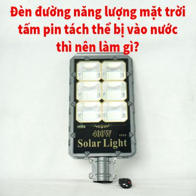 Đèn đường dùng năng lượng của mặt trời tấm pin tách thể bị vào nước cần phải làm gi?