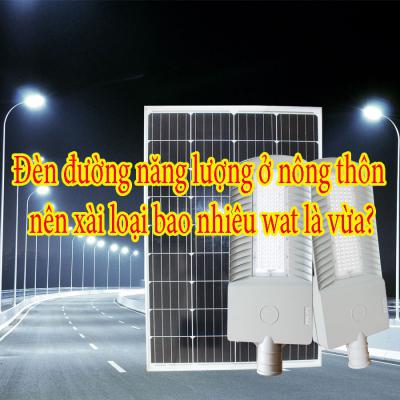Đèn đường năng lượng ở nông thôn nên xài loại bao nhiêu wat là vừa?