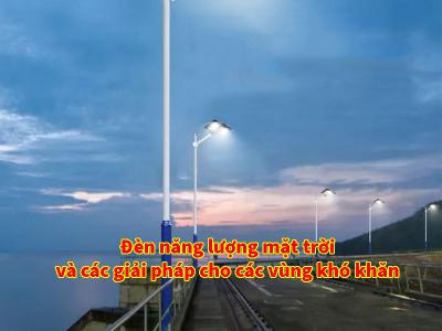 Đèn Năng Lượng Mặt Trời Và Giải Pháp Cho Các Vùng Khó Khăn