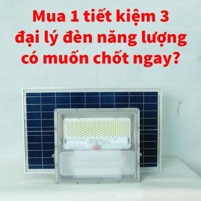 Mua 1 tiết kiệm 3 đại lý đèn năng lượng có muốn chốt ngay?