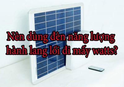 Nên dùng đèn năng lượng hành lang lối đi mấy watts?