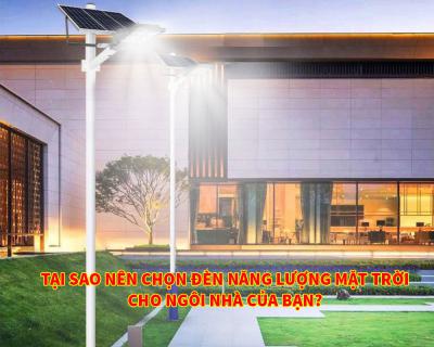 Tại Sao Nên Chọn Đèn NLMT Cho Ngôi Nhà Của Bạn?