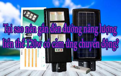 Tại sao nên gắn đèn đường năng lượng liền thể 120w có cảm ứng chuyển động?