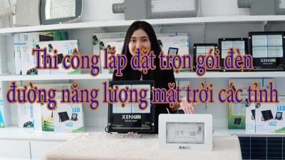 Thi công lắp đặt trọn gói đèn đường năng lượng mặt trời các tỉnh