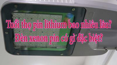 Tuổi thọ pin lithium bao nhiêu lâu? Đèn xenon pin có gì đặc biệt?